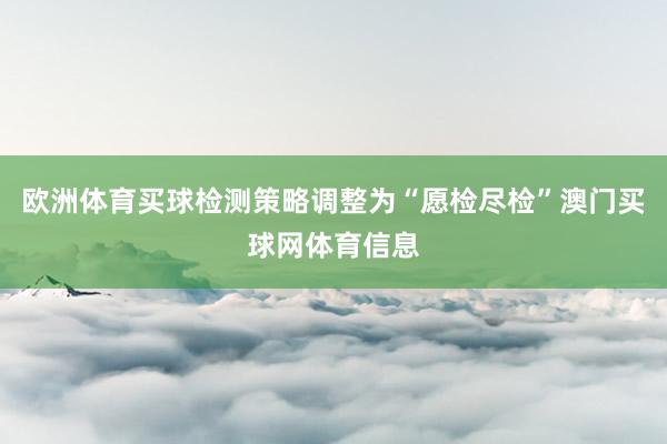 欧洲体育买球检测策略调整为“愿检尽检”澳门买球网体育信息