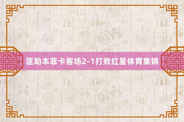 匡助本菲卡客场2-1打败红星体育集锦